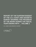 Report of the Superintendent of the U.S. Coast and Geodetic Survey Showing the Progress of the Work During the Fiscal Year Ending with Volume 2 di U S Coast & Geodetic Survey, U. S. Coast and Geodetic Survey edito da Rarebooksclub.com