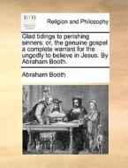 Glad Tidings To Perishing Sinners di Abraham Booth edito da Gale Ecco, Print Editions