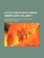 Little Visits With Great Americans; Or, di Orison Swett Marden edito da Rarebooksclub.com