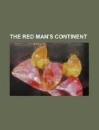 The Red Man's Continent di Anonymous, Books Group edito da Rarebooksclub.com