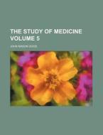 The Study of Medicine Volume 5 di John Mason Good edito da Rarebooksclub.com