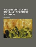 Present State of the Republick of Letters Volume 11 di Andrew Reid edito da Rarebooksclub.com