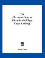 The Christmas Story as Given in the Edgar Cayce Readings di Edgar Cayce edito da Kessinger Publishing