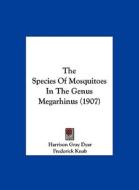 The Species of Mosquitoes in the Genus Megarhinus (1907) di Harrison Gray Dyar, Frederick Knab edito da Kessinger Publishing