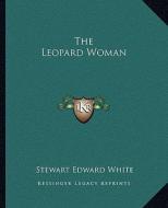 The Leopard Woman di Stewart Edward White edito da Kessinger Publishing
