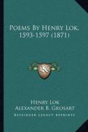 Poems by Henry Lok, 1593-1597 (1871) di Henry Lok edito da Kessinger Publishing