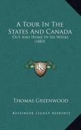 A Tour in the States and Canada: Out and Home in Six Weeks (1883) di Thomas Greenwood edito da Kessinger Publishing