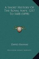 A Short History of the Royal Navy, 1217 to 1688 (1898) di David Hannay edito da Kessinger Publishing