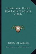 Hints and Helps for Latin Elegiacs (1885) di Henry Lee-Warner edito da Kessinger Publishing