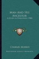 Man and His Ancestor: A Study in Evolution (1900) di Charles Morris edito da Kessinger Publishing