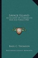 Savage Island: An Account of a Sojourn in Niue and Tonga (1902) di Basil C. Thomson edito da Kessinger Publishing