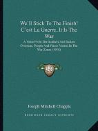 We'll Stick to the Finish! C'Est La Guerre, It Is the War: A Voice from the Soldiers and Sailors Overseas, People and Places Visited in the War Zones di Joseph Mitchell Chapple edito da Kessinger Publishing