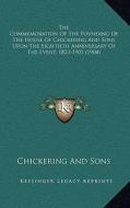 The Commemoration of the Founding of the House of Chickering and Sons Upon the Eightieth Anniversary of the Event, 1823-1903 (1904) di Chickering and Sons edito da Kessinger Publishing