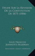 Etude Sur La Revision de La Contitution de 1875 (1884) di Jules Francois Jeannotte Bozerian edito da Kessinger Publishing