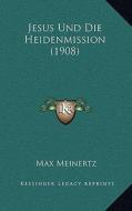 Jesus Und Die Heidenmission (1908) di Max Meinertz edito da Kessinger Publishing