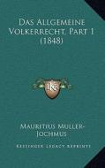 Das Allgemeine Volkerrecht, Part 1 (1848) di Mauritius Muller-Jochmus edito da Kessinger Publishing