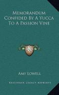 Memorandum Confided by a Yucca to a Passion Vine di Amy Lowell edito da Kessinger Publishing