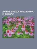 Animal Breeds Originating In France di Source Wikipedia edito da University-press.org