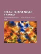 The Letters of Queen Victoria di M. a. &. Christopher Benson edito da Rarebooksclub.com