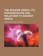 The Modern Greek; Its Pronunciation and Relations to Ancient Greek di Telemachus Thomas Timayenis edito da Rarebooksclub.com