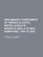 Preliminary Assessment Of Trends In Static Water Levels In Bedrock Wells In New Hampshire, 1984 To 2007 di U. S. Government, Mildred Emily Bulkley edito da Books Llc, Reference Series