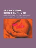 Geschichte Der Deutschen; Kaiser Joseph I. Und Karl Vi. di Michael Ignaz Schmidt edito da Rarebooksclub.com