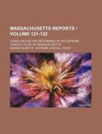 Massachusetts Reports (volume 121-122); Cases Argued And Determined In The Supreme Judicial Court Of Massachusetts di Massachusetts Supreme Judicial Court edito da General Books Llc