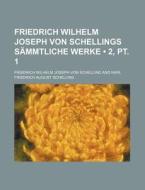 Friedrich Wilhelm Joseph Von Schellings Sammtliche Werke (2, Pt. 1) di Friedrich Wilhelm Joseph Von Schelling edito da General Books Llc