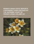 Pennsylvania State Reports Containing Cases Decided By The Supreme Court Of Pennsylvania Volume 241 di Pennsylvania Supreme Court edito da General Books Llc