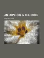 An Emperor in the Dock di Willem De Veer edito da Rarebooksclub.com