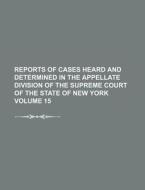 Reports of Cases Heard and Determined in the Appellate Division of the Supreme Court of the State of New York Volume 15 di Books Group edito da Rarebooksclub.com
