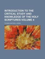 Introduction to the Critical Study and Knowledge of the Holy Scriptures Volume 4 di Thomas Hartwell Horne edito da Rarebooksclub.com