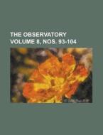 The Observatory Volume 8, Nos. 93-104 di Anonymous edito da Rarebooksclub.com