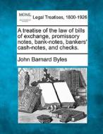 A Treatise Of The Law Of Bills Of Exchange, Promissory Notes, Bank-notes, Bankers' Cash-notes, And Checks. di John Barnard Byles edito da Gale, Making Of Modern Law