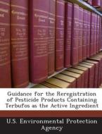 Guidance For The Reregistration Of Pesticide Products Containing Terbufos As The Active Ingredient di Frank Jenkins edito da Bibliogov