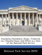 Feasibility/suitability Study, Frederick Law Olmsted Home And Office As A Unit Of The National Park Service edito da Bibliogov