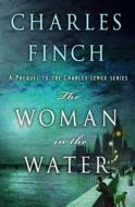 The Woman in the Water: A Prequel to the Charles Lenox Series di Charles Finch edito da MINOTAUR