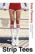 Strip Tees: A Memoir of Millennial Los Angeles di Kate Flannery edito da HENRY HOLT