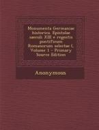 Monumenta Germaniae Historica. Epistolae Saeculi XIII E Regestis Pontificum Romanorum Selectae (, Volume 1 edito da Nabu Press