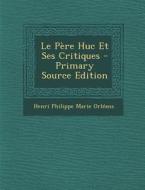 Le Pere Huc Et Ses Critiques di Henri Philippe Marie Orleans edito da Nabu Press