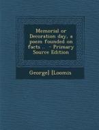 Memorial or Decoration Day, a Poem Founded on Facts .. di George] [Loomis edito da Nabu Press