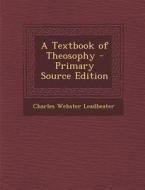 A Textbook of Theosophy - Primary Source Edition di Charles Webster Leadbeater edito da Nabu Press