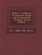Potter's Cyclopedia of Botanical Drugs and Preparations di R. C. 1864-1931 Wren edito da Nabu Press