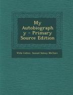 My Autobiography - Primary Source Edition di Willa Cather, Samuel Sidney McClure edito da Nabu Press