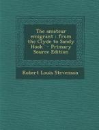 The Amateur Emigrant: From the Clyde to Sandy Hook - Primary Source Edition di Robert Louis Stevenson edito da Nabu Press