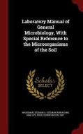 Laboratory Manual Of General Microbiology, With Special Reference To The Microorganisms Of The Soil di Selman a 1888-1973 Waksman, Edwin Broun Fred edito da Andesite Press