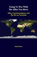 Going To War With The Allies You Have di Daniel Byman, Strategic Studies Institute edito da Lulu.com