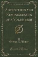 Adventures And Reminiscences Of A Volunteer (classic Reprint) di George T Ulmer edito da Forgotten Books