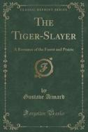 The Tiger-slayer di Gustave Aimard edito da Forgotten Books