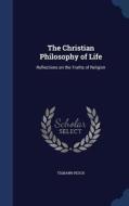 The Christian Philosophy Of Life di Tilmann Pesch edito da Sagwan Press